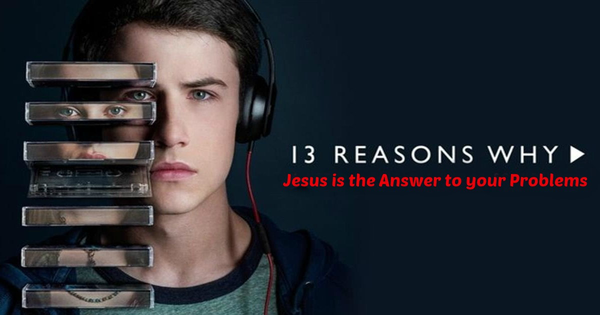 13 Reasons Why Jesus is the Answer to your Problems - A Scripture for each Character in the Netflix Show