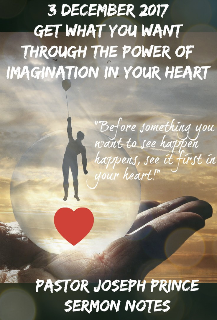You are reading: 3 December 2017 - Get What you Want through the Power of Imagination in your Heart - Pastor Joseph Prince Sermon Notes Online - New Creation Church Sermon Notes Online. Pinterest Pinnable Image