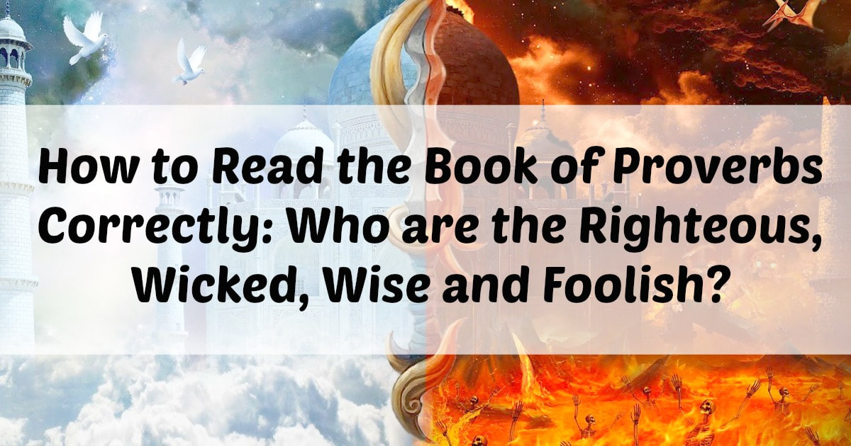 How to Read the Book of Proverbs correctly: Who are the righteous, wicked, wise and foolish?