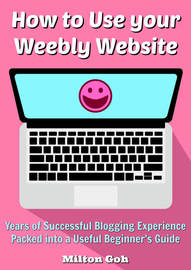 How to use your Weebly website for Beginners written by Milton Goh